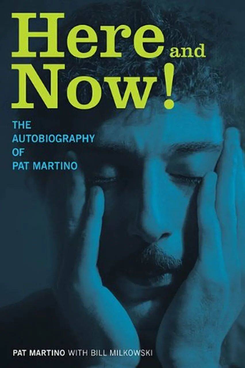 Here and Now! The Autobiography of Pat Martino.<br>