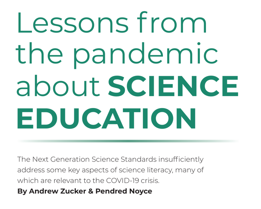Zucker A, Noyce P. Lessons from the pandemic about science education. Phi Delta Kappan. 2020;102(2):44-49.doi:10.1177/0031721720963231<br>