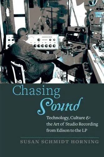 <em>Chasing Sound: Technology, Culture, and the Art of Studio Recording from Edison to the LP, </em>Susan Schmidt Horning, Johns Hopkins University Press 2015