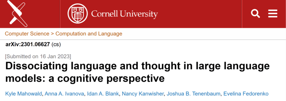 Mahowald， Kyle， et al. Dissociating language and thought in large language models: a cognitive perspective. arXiv preprint arXiv:2301.06627 (2023).https://arxiv.org/abs/2301.06627