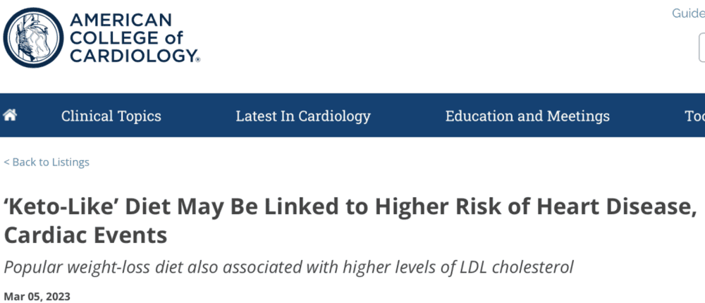 https://www.acc.org/About-ACC/Press-Releases/2023/03/05/15/07/Keto-Like-Diet-May-Be-Linked-to-Higher-Risk<br>
