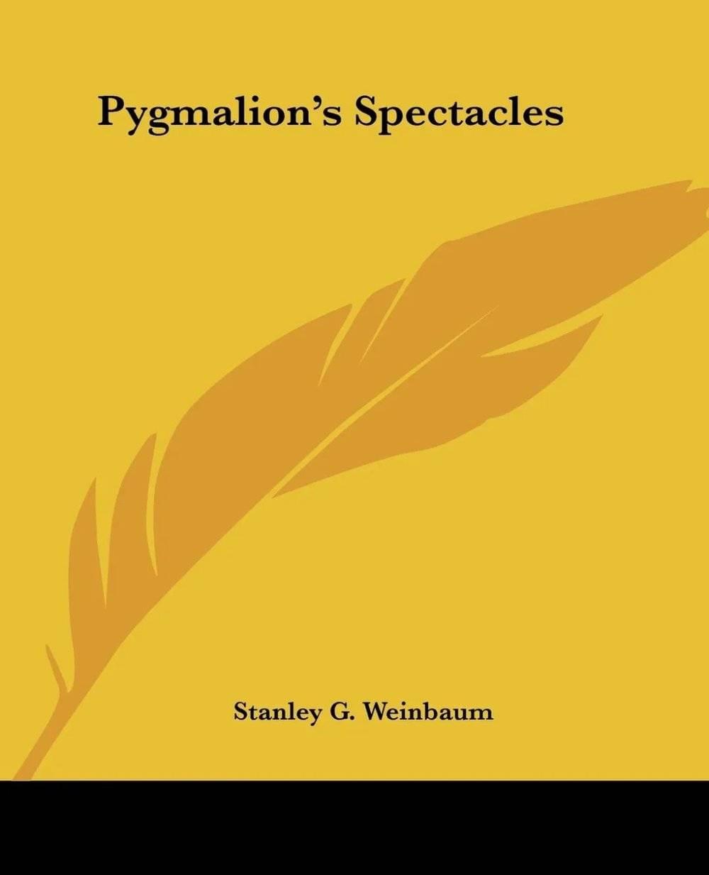 Pygmalion's Spectacles， Stanley G. Weinbaum， Kessinger Publishing， LLC， 2004